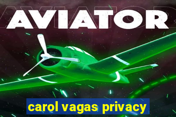 carol vagas privacy